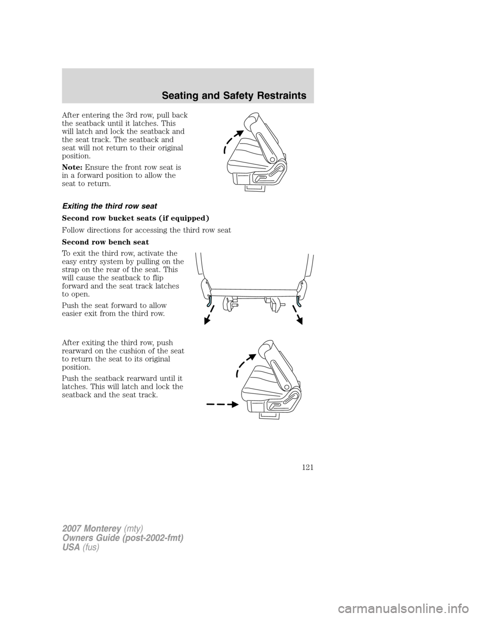 Mercury Monterey 2007  Owners Manuals After entering the 3rd row, pull back
the seatback until it latches. This
will latch and lock the seatback and
the seat track. The seatback and
seat will not return to their original
position.
Note:En
