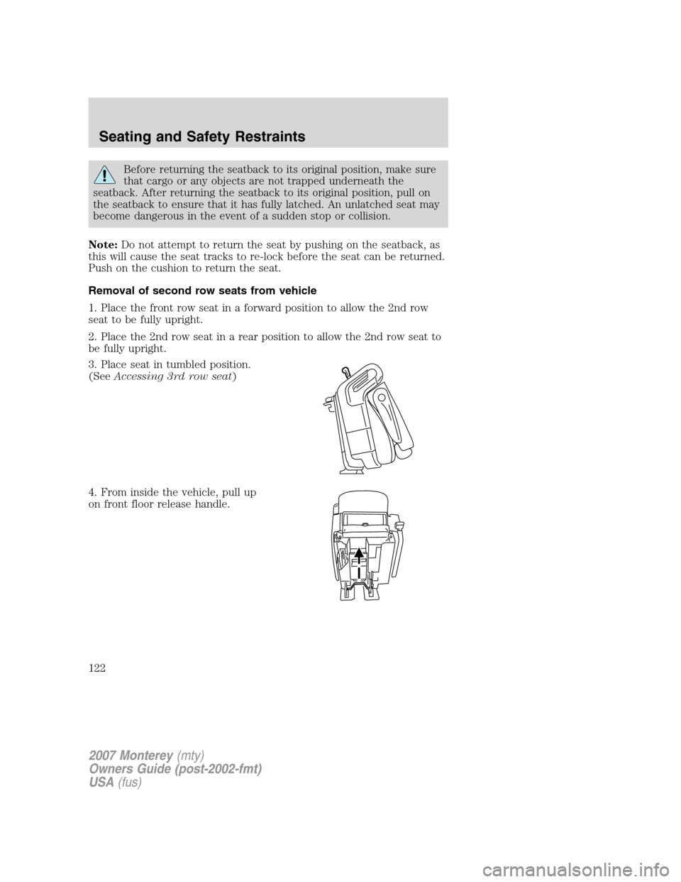 Mercury Monterey 2007  Owners Manuals Before returning the seatback to its original position, make sure
that cargo or any objects are not trapped underneath the
seatback. After returning the seatback to its original position, pull on
the 