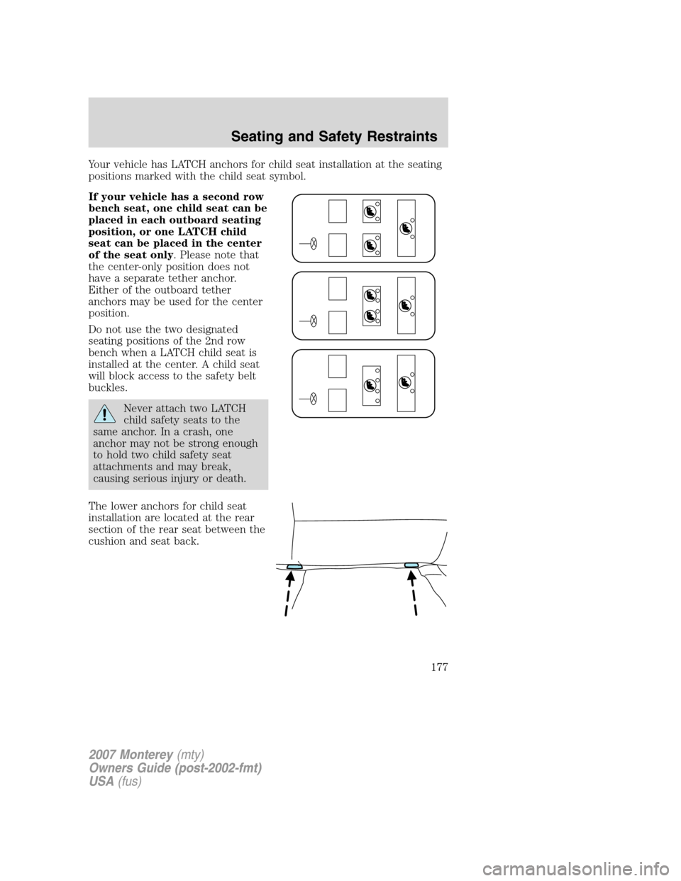 Mercury Monterey 2007 s User Guide Your vehicle has LATCH anchors for child seat installation at the seating
positions marked with the child seat symbol.
If your vehicle has a second row
bench seat, one child seat can be
placed in each Mercury Monterey 2007 s User Guide Your vehicle has LATCH anchors for child seat installation at the seating
positions marked with the child seat symbol.
If your vehicle has a second row
bench seat, one child seat can be
placed in each