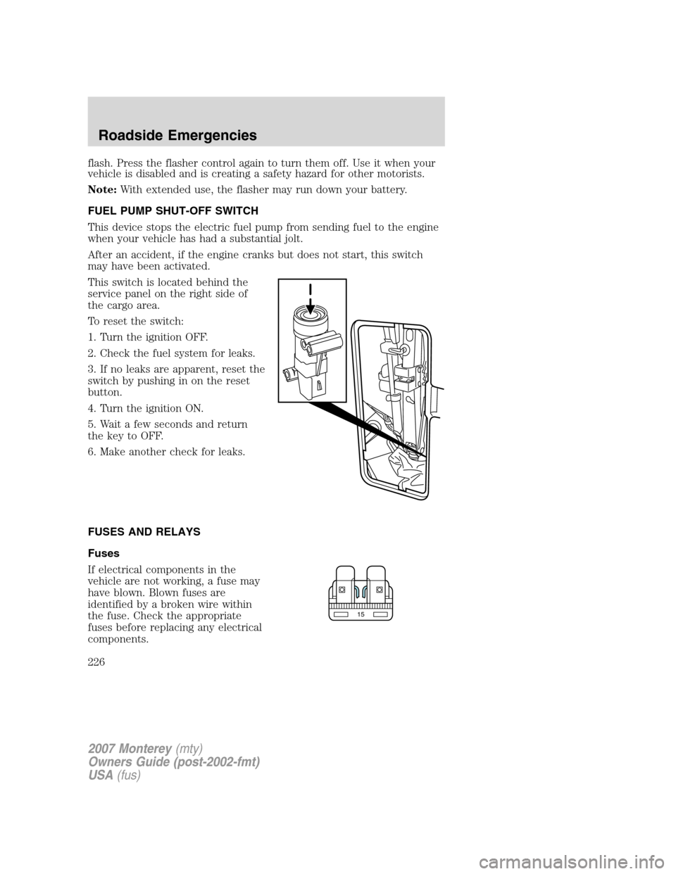 Mercury Monterey 2007  Owners Manuals flash. Press the flasher control again to turn them off. Use it when your
vehicle is disabled and is creating a safety hazard for other motorists.
Note:With extended use, the flasher may run down your