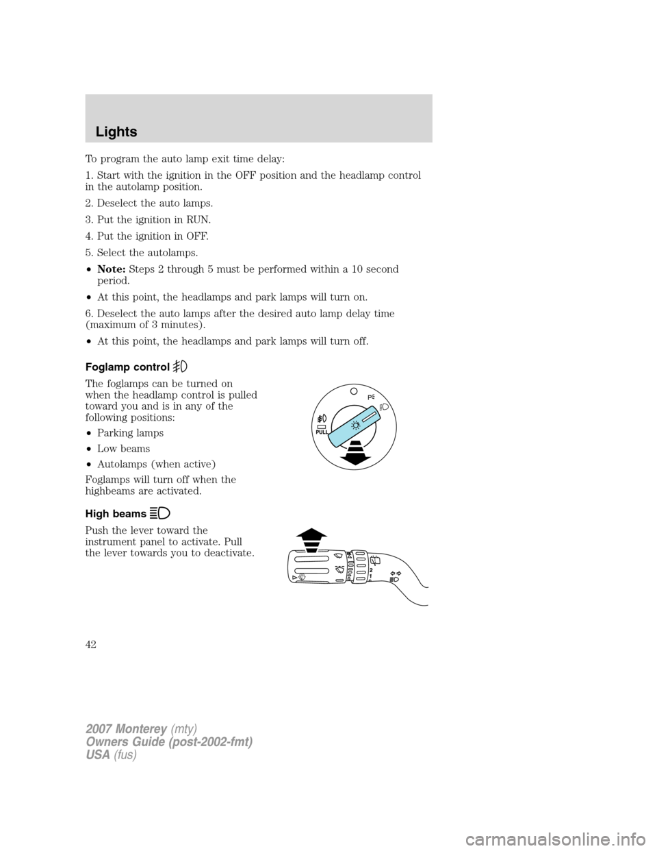 Mercury Monterey 2007  s Service Manual To program the auto lamp exit time delay:
1. Start with the ignition in the OFF position and the headlamp control
in the autolamp position.
2. Deselect the auto lamps.
3. Put the ignition in RUN.
4. P