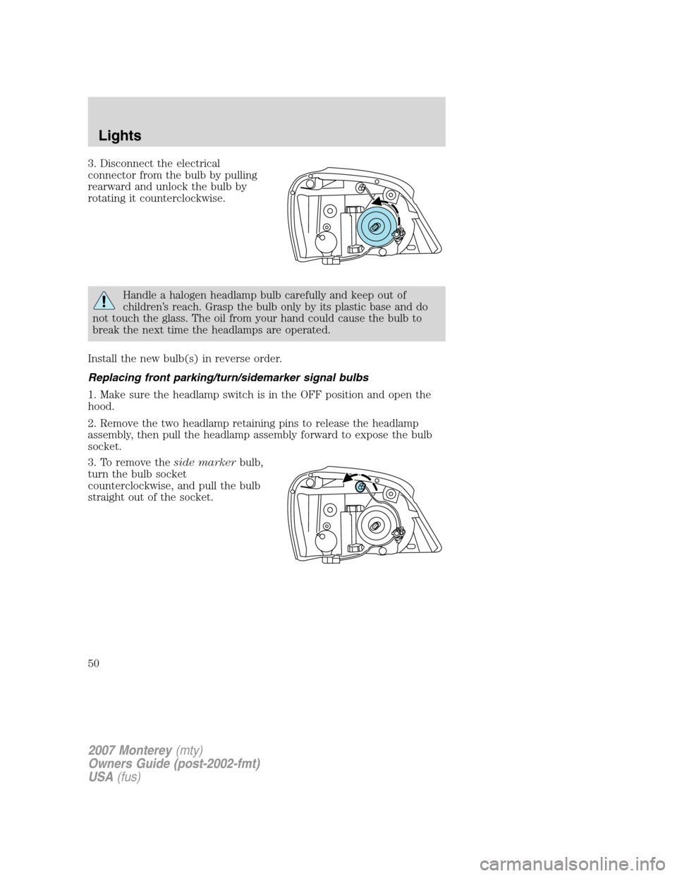 Mercury Monterey 2007  s Service Manual 3. Disconnect the electrical
connector from the bulb by pulling
rearward and unlock the bulb by
rotating it counterclockwise.
Handle a halogen headlamp bulb carefully and keep out of
children’s reac