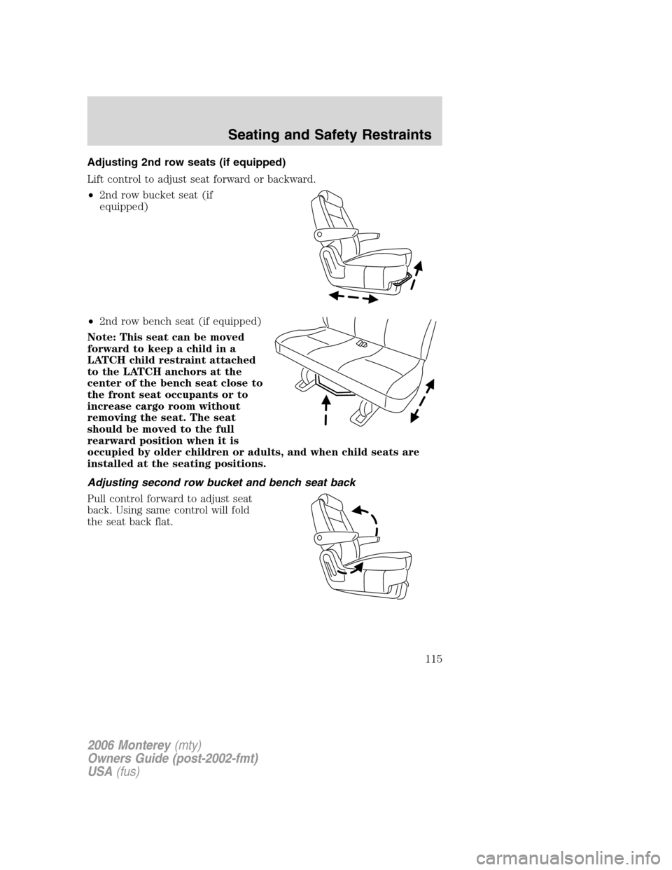 Mercury Monterey 2006  Owners Manuals Adjusting 2nd row seats (if equipped)
Lift control to adjust seat forward or backward.
•2nd row bucket seat (if
equipped)
•2nd row bench seat (if equipped)
Note: This seat can be moved
forward to 