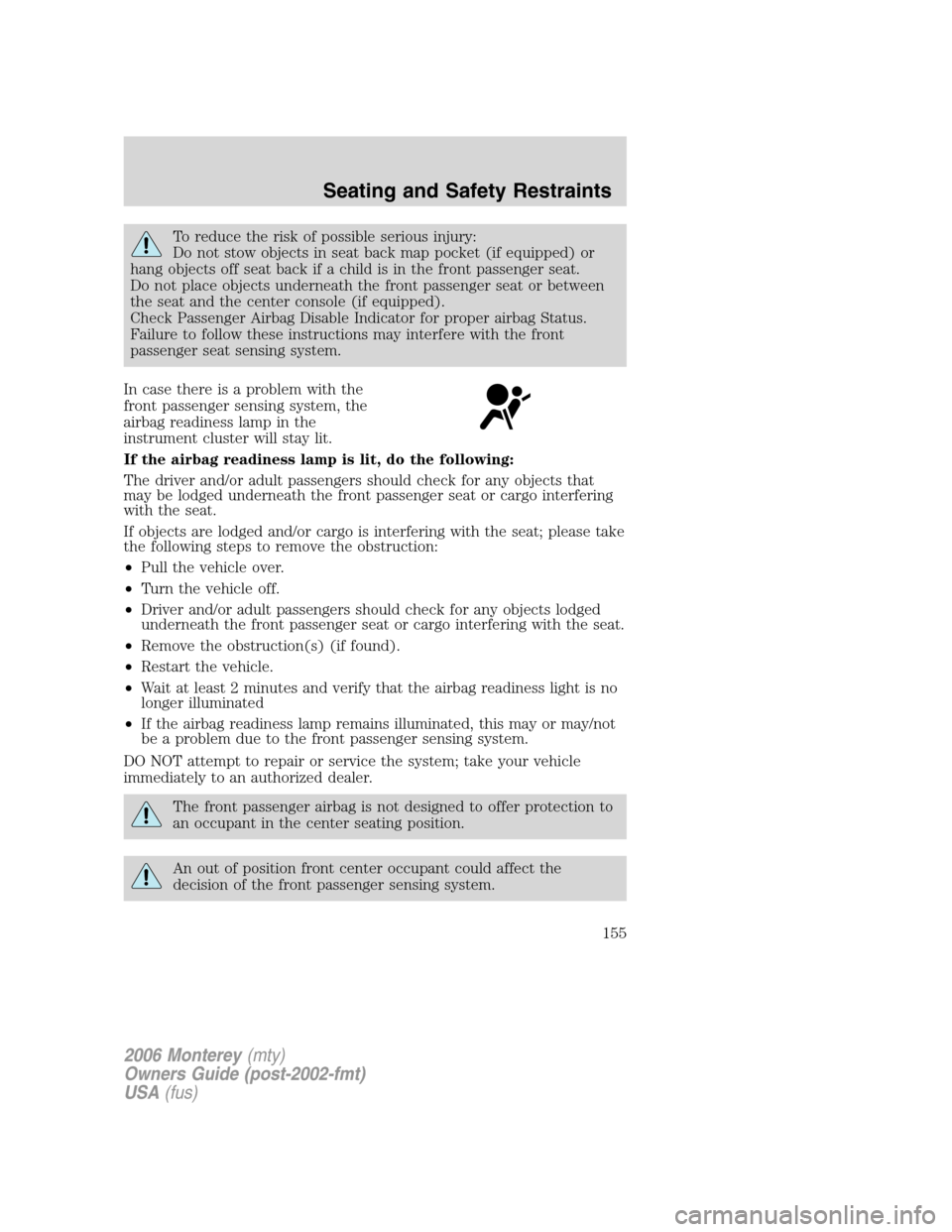 Mercury Monterey 2006  Owners Manuals To reduce the risk of possible serious injury:
Do not stow objects in seat back map pocket (if equipped) or
hang objects off seat back if a child is in the front passenger seat.
Do not place objects u