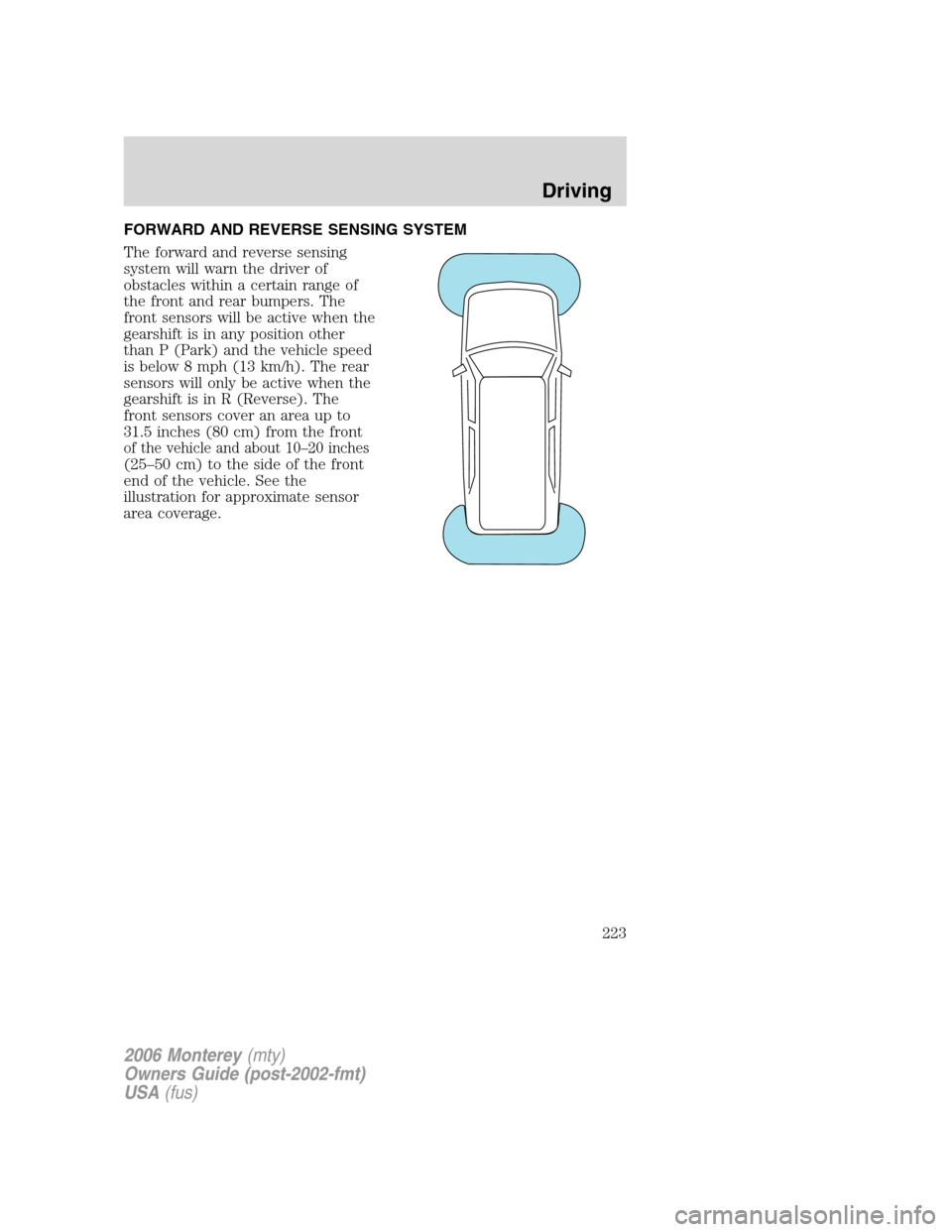 Mercury Monterey 2006  s User Guide FORWARD AND REVERSE SENSING SYSTEM
The forward and reverse sensing
system will warn the driver of
obstacles within a certain range of
the front and rear bumpers. The
front sensors will be active when 