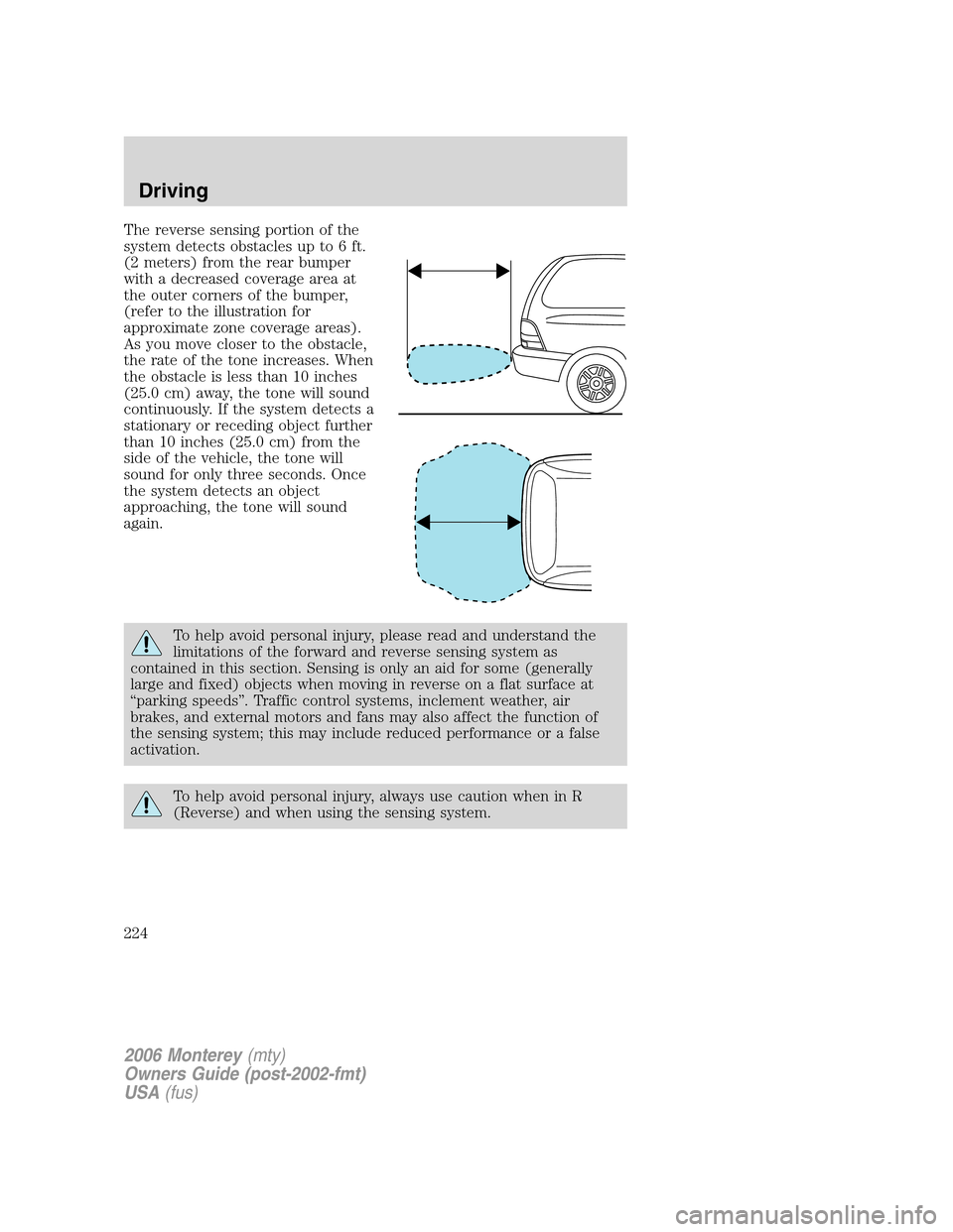 Mercury Monterey 2006 Owners Manuals The reverse sensing portion of the
system detects obstacles up to 6 ft.
(2 meters) from the rear bumper
with a decreased coverage area at
the outer corners of the bumper,
(refer to the illustration fo Mercury Monterey 2006 Owners Manuals The reverse sensing portion of the
system detects obstacles up to 6 ft.
(2 meters) from the rear bumper
with a decreased coverage area at
the outer corners of the bumper,
(refer to the illustration fo