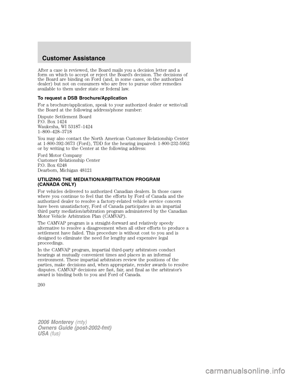 Mercury Monterey 2006  Owners Manuals After a case is reviewed, the Board mails you a decision letter and a
form on which to accept or reject the Board’s decision. The decisions of
the Board are binding on Ford (and, in some cases, on t