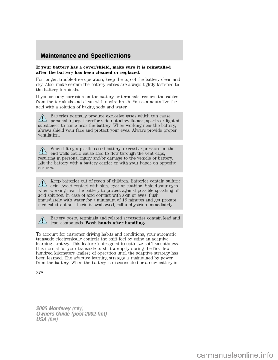 Mercury Monterey 2006 s Owners Manual If your battery has a cover/shield, make sure it is reinstalled
after the battery has been cleaned or replaced.
For longer, trouble-free operation, keep the top of the battery clean and
dry. Also, mak Mercury Monterey 2006 s Owners Manual If your battery has a cover/shield, make sure it is reinstalled
after the battery has been cleaned or replaced.
For longer, trouble-free operation, keep the top of the battery clean and
dry. Also, mak