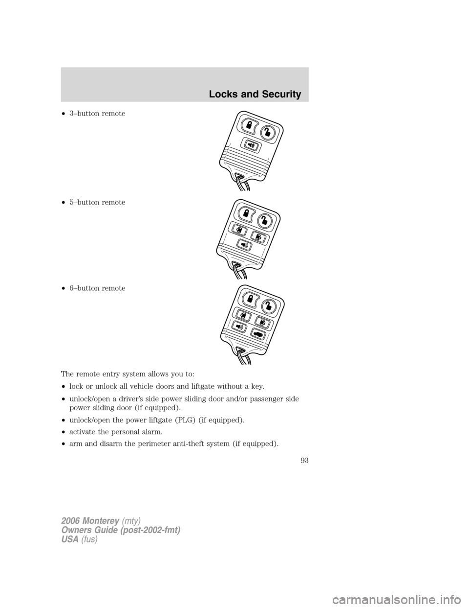 Mercury Monterey 2006  Owners Manuals •3–button remote
•5–button remote
•6–button remote
The remote entry system allows you to:
•lock or unlock all vehicle doors and liftgate without a key.
•unlock/open a driver’s side p