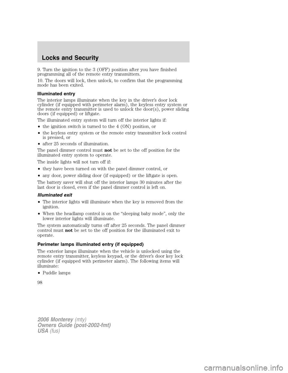 Mercury Monterey 2006  Owners Manuals 9. Turn the ignition to the 3 (OFF) position after you have finished
programming all of the remote entry transmitters.
10. The doors will lock, then unlock, to confirm that the programming
mode has be