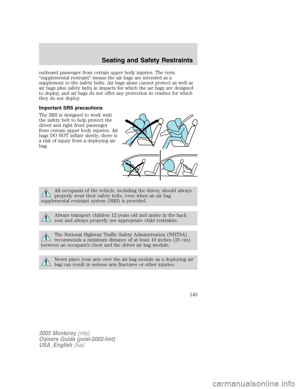 Mercury Monterey 2005 Owners Manuals outboard passenger from certain upper body injuries. The term
“supplemental restraint” means the air bags are intended as a
supplement to the safety belts. Air bags alone cannot protect as well as Mercury Monterey 2005 Owners Manuals outboard passenger from certain upper body injuries. The term
“supplemental restraint” means the air bags are intended as a
supplement to the safety belts. Air bags alone cannot protect as well as