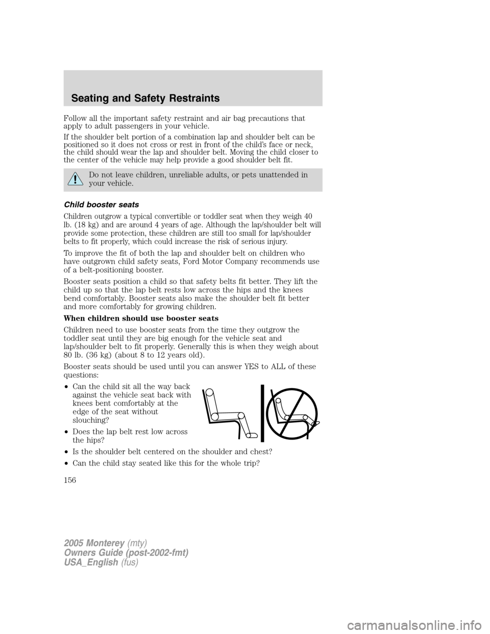 Mercury Monterey 2005  Owners Manuals Follow all the important safety restraint and air bag precautions that
apply to adult passengers in your vehicle.
If the shoulder belt portion of a combination lap and shoulder belt can be
positioned 