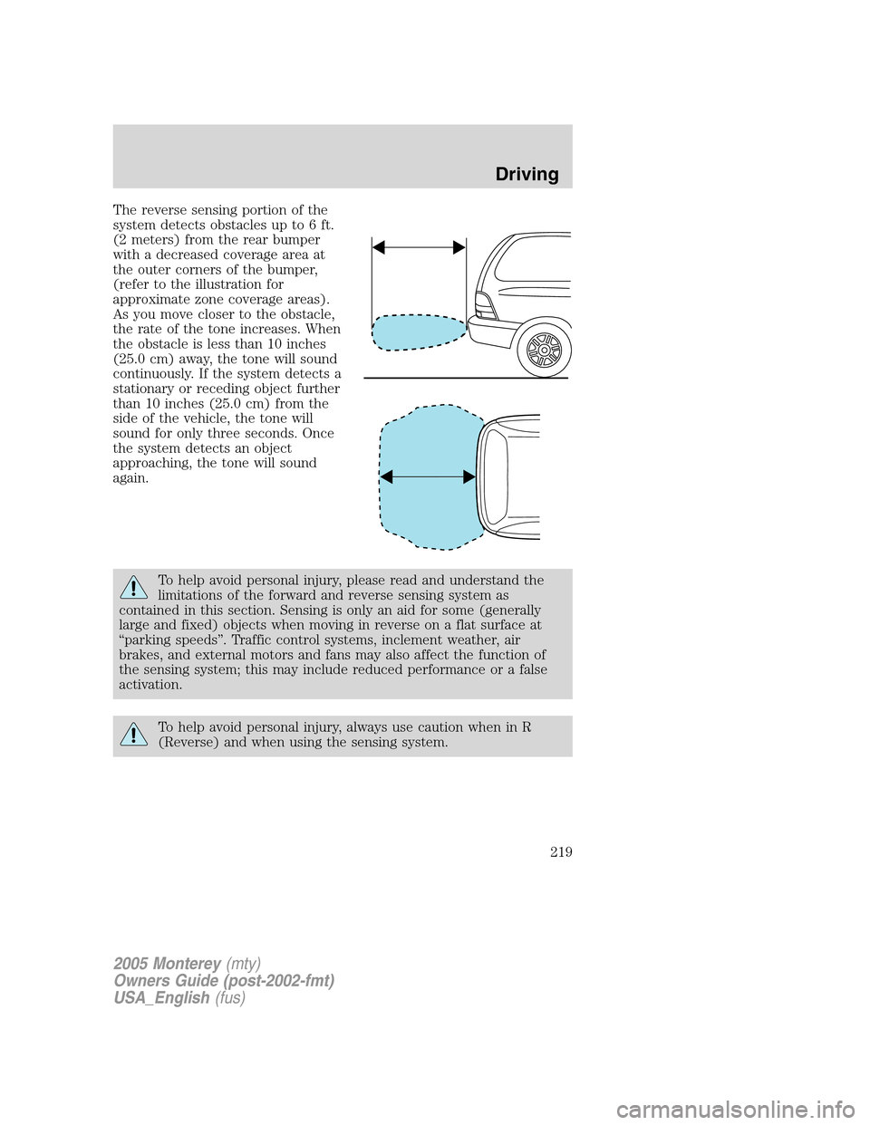 Mercury Monterey 2005  Owners Manuals The reverse sensing portion of the
system detects obstacles up to 6 ft.
(2 meters) from the rear bumper
with a decreased coverage area at
the outer corners of the bumper,
(refer to the illustration fo