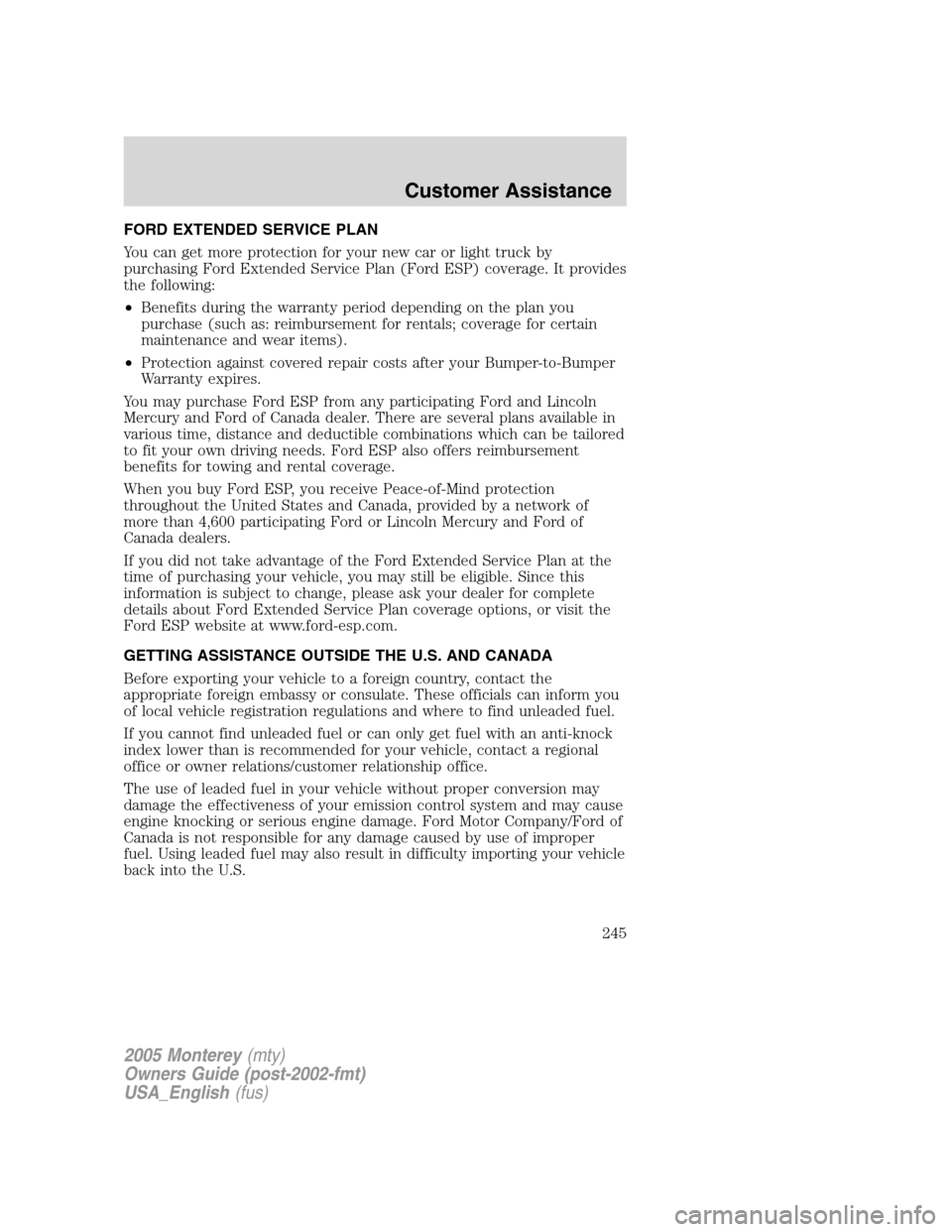 Mercury Monterey 2005 s Service Manual FORD EXTENDED SERVICE PLAN
You can get more protection for your new car or light truck by
purchasing Ford Extended Service Plan (Ford ESP) coverage. It provides
the following:
•Benefits during the w Mercury Monterey 2005 s Service Manual FORD EXTENDED SERVICE PLAN
You can get more protection for your new car or light truck by
purchasing Ford Extended Service Plan (Ford ESP) coverage. It provides
the following:
•Benefits during the w