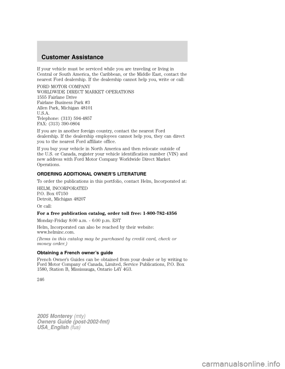 Mercury Monterey 2005 Owners Manuals If your vehicle must be serviced while you are traveling or living in
Central or South America, the Caribbean, or the Middle East, contact the
nearest Ford dealership. If the dealership cannot help yo Mercury Monterey 2005 Owners Manuals If your vehicle must be serviced while you are traveling or living in
Central or South America, the Caribbean, or the Middle East, contact the
nearest Ford dealership. If the dealership cannot help yo