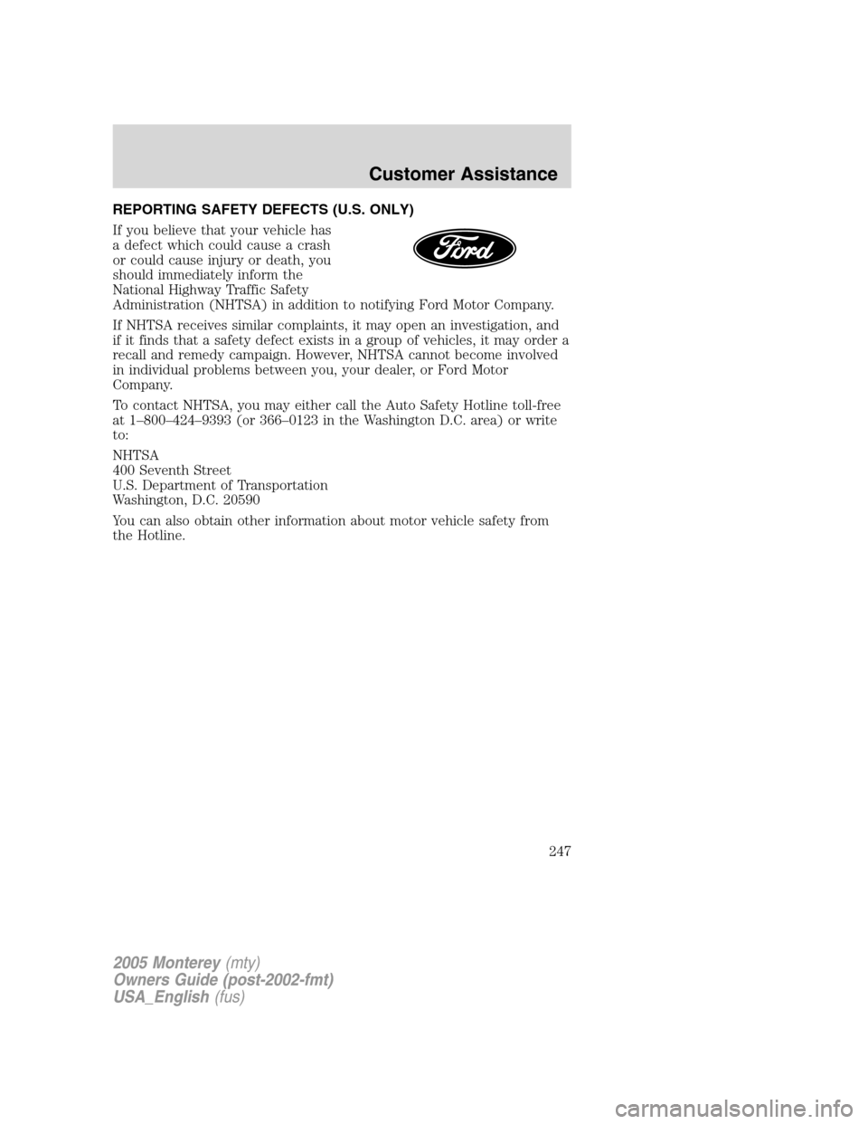 Mercury Monterey 2005 Owners Manuals REPORTING SAFETY DEFECTS (U.S. ONLY)
If you believe that your vehicle has
a defect which could cause a crash
or could cause injury or death, you
should immediately inform the
National Highway Traffic Mercury Monterey 2005 Owners Manuals REPORTING SAFETY DEFECTS (U.S. ONLY)
If you believe that your vehicle has
a defect which could cause a crash
or could cause injury or death, you
should immediately inform the
National Highway Traffic