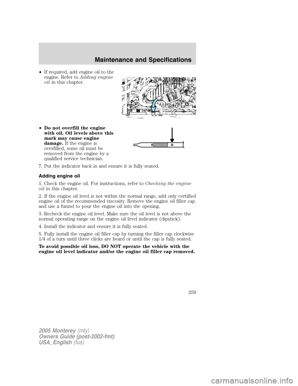 Mercury Monterey 2005  Owners Manuals •If required, add engine oil to the
engine. Refer toAdding engine
oilin this chapter.
•Do not overfill the engine
with oil. Oil levels above this
mark may cause engine
damage.If the engine is
over