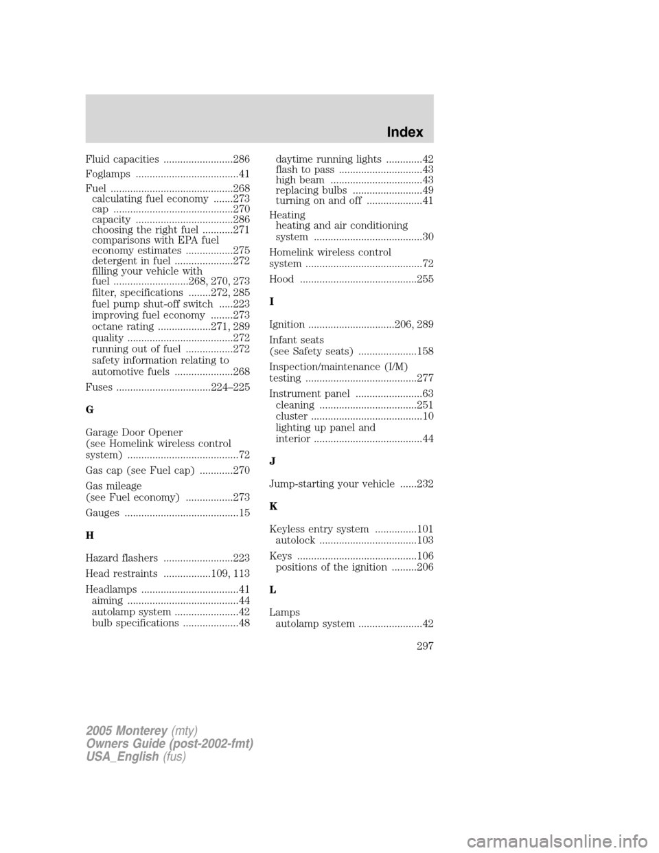 Mercury Monterey 2005  Owners Manuals Fluid capacities .........................286
Foglamps .....................................41
Fuel ............................................268
calculating fuel economy .......273
cap ............