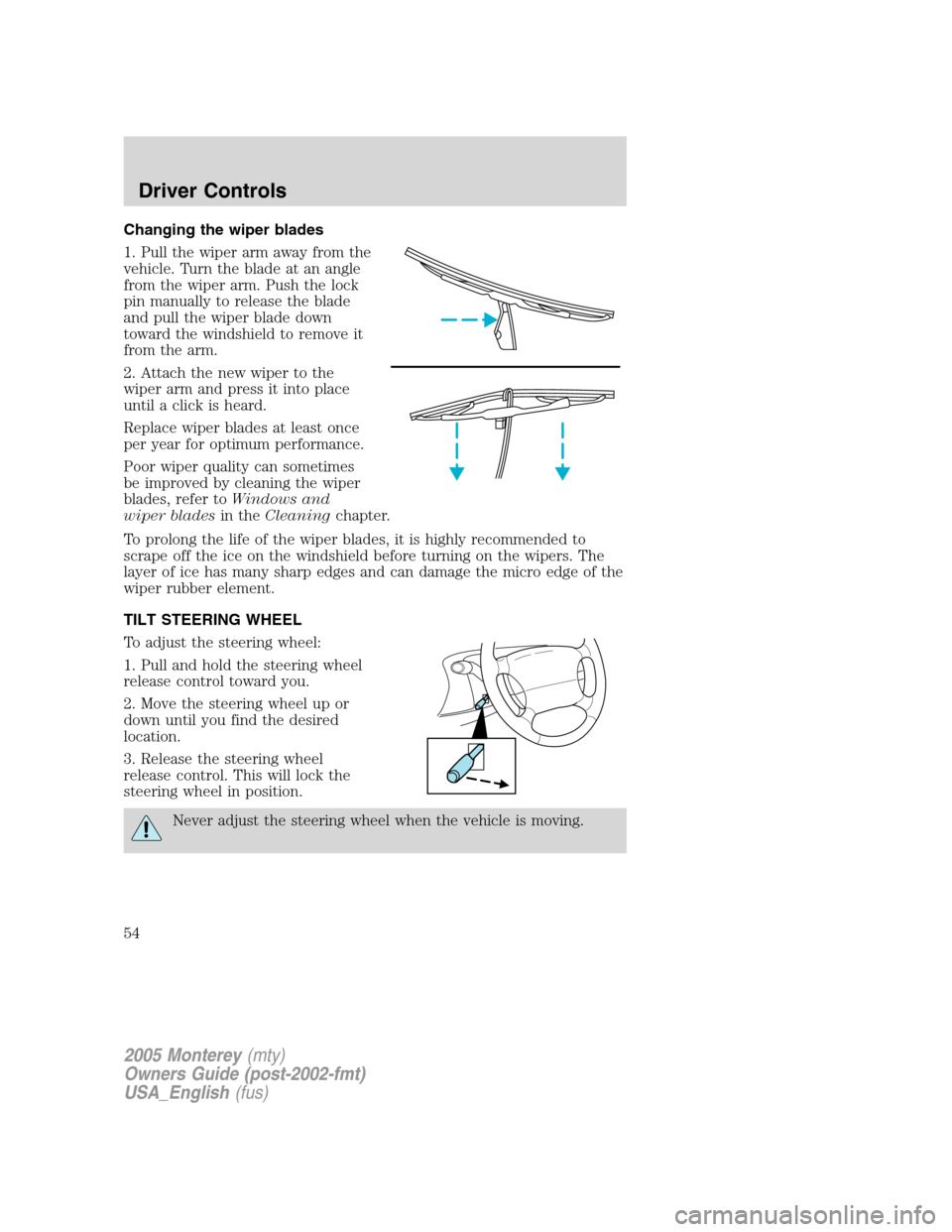 Mercury Monterey 2005  Owners Manuals Changing the wiper blades
1. Pull the wiper arm away from the
vehicle. Turn the blade at an angle
from the wiper arm. Push the lock
pin manually to release the blade
and pull the wiper blade down
towa