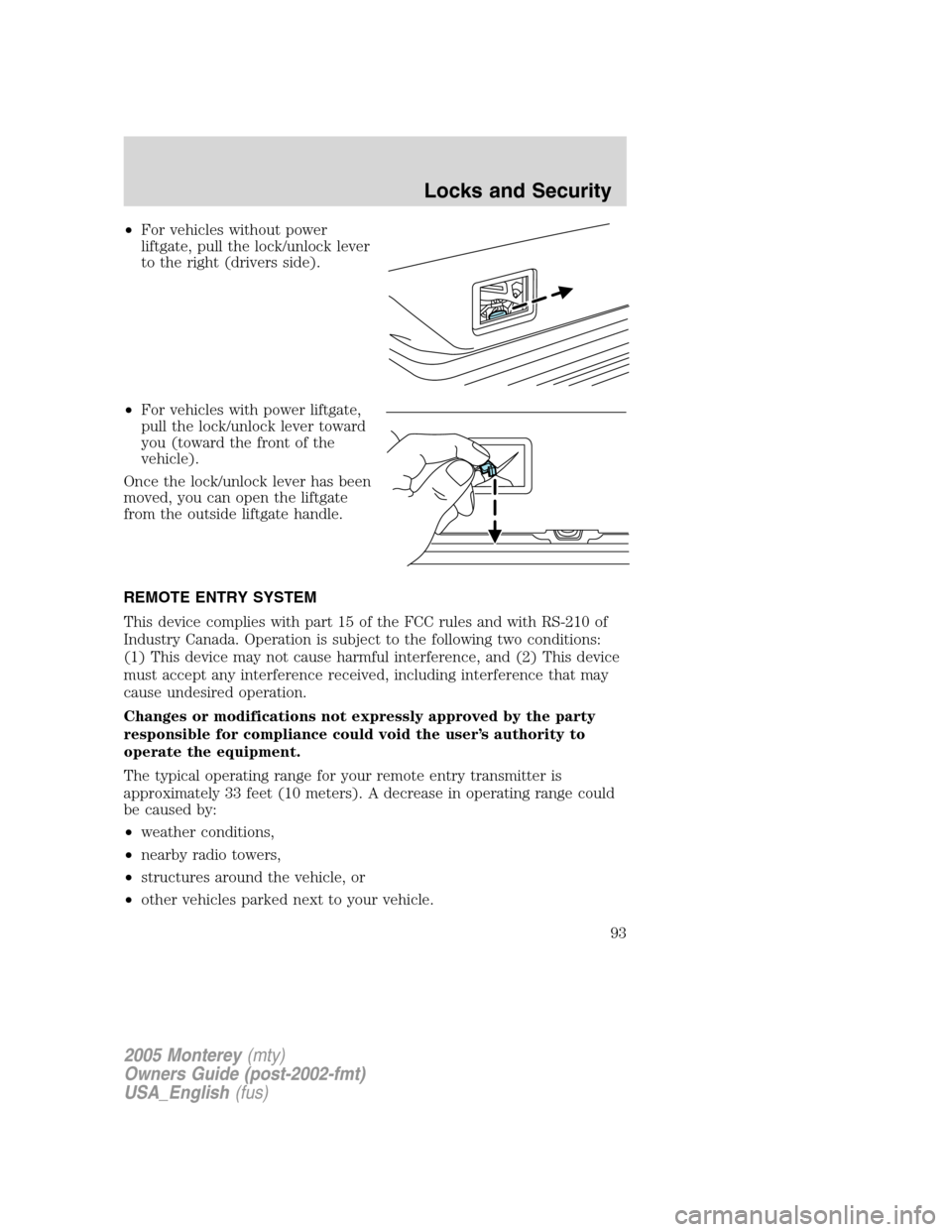 Mercury Monterey 2005  Owners Manuals •For vehicles without power
liftgate, pull the lock/unlock lever
to the right (drivers side).
•For vehicles with power liftgate,
pull the lock/unlock lever toward
you (toward the front of the
vehi