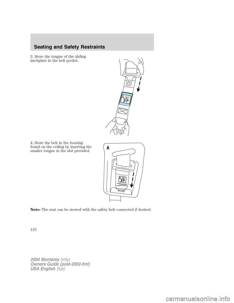Mercury Monterey 2004  Owners Manuals 3. Store the tongue of the sliding
latchplate in the belt pocket.
4. Store the belt in the housing
found on the ceiling by inserting the
smaller tongue in the slot provided.
Note:The seat can be stowe