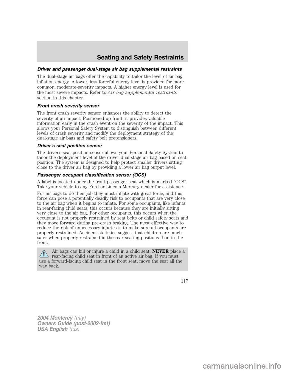 Mercury Monterey 2004 Owners Manuals Driver and passenger dual-stage air bag supplemental restraints
The dual-stage air bags offer the capability to tailor the level of air bag
inflation energy. A lower, less forceful energy level is pro Mercury Monterey 2004 Owners Manuals Driver and passenger dual-stage air bag supplemental restraints
The dual-stage air bags offer the capability to tailor the level of air bag
inflation energy. A lower, less forceful energy level is pro