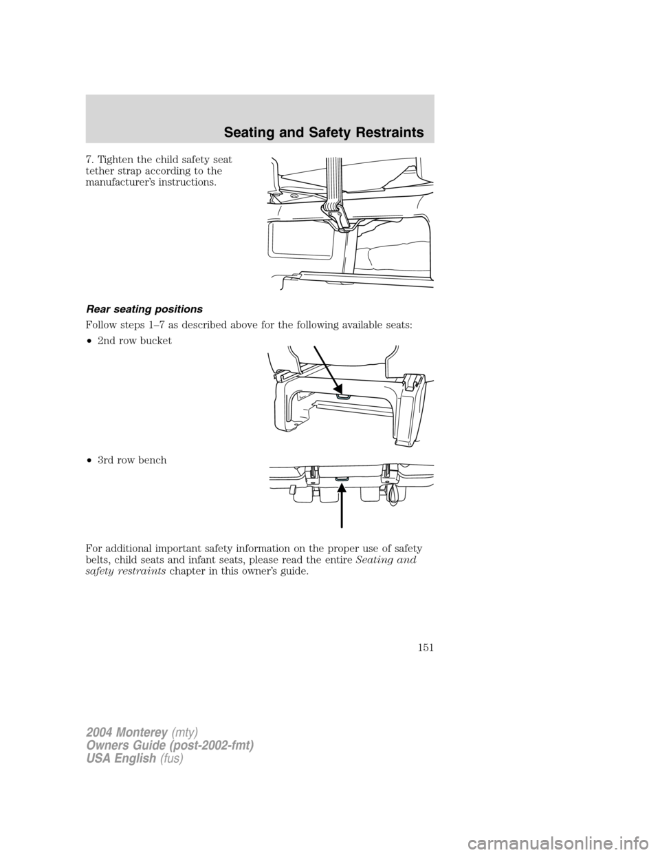 Mercury Monterey 2004  Owners Manuals 7. Tighten the child safety seat
tether strap according to the
manufacturer’s instructions.
Rear seating positions
Follow steps 1–7 as described above for the following available seats:
•2nd row