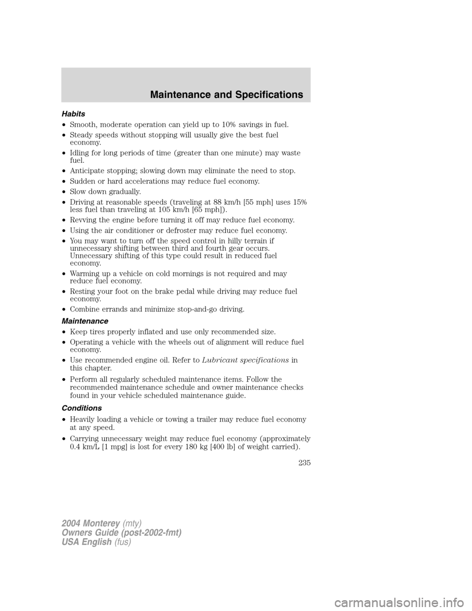 Mercury Monterey 2004  Owners Manuals Habits
•Smooth, moderate operation can yield up to 10% savings in fuel.
•Steady speeds without stopping will usually give the best fuel
economy.
•Idling for long periods of time (greater than on