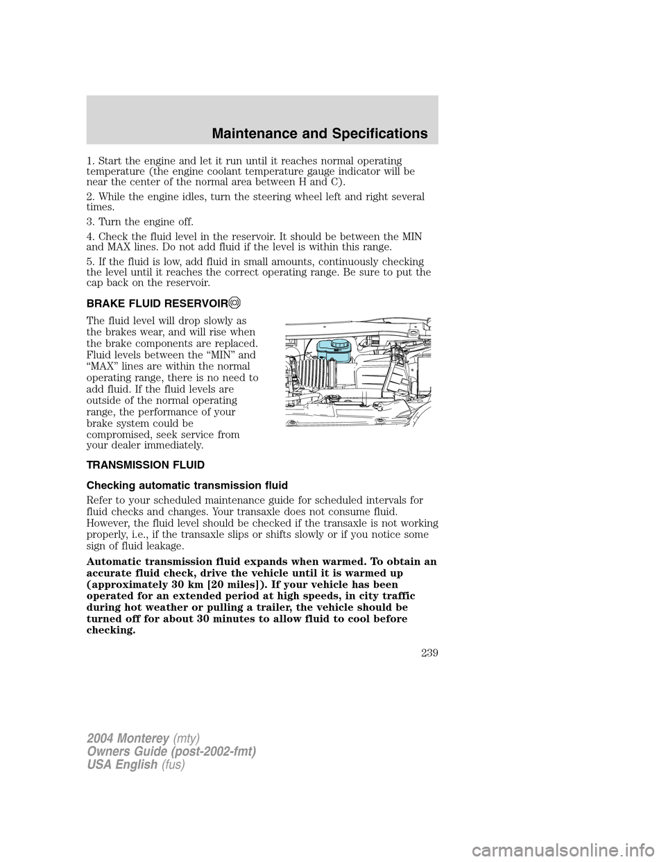 Mercury Monterey 2004  Owners Manuals 1. Start the engine and let it run until it reaches normal operating
temperature (the engine coolant temperature gauge indicator will be
near the center of the normal area between H and C).
2. While t