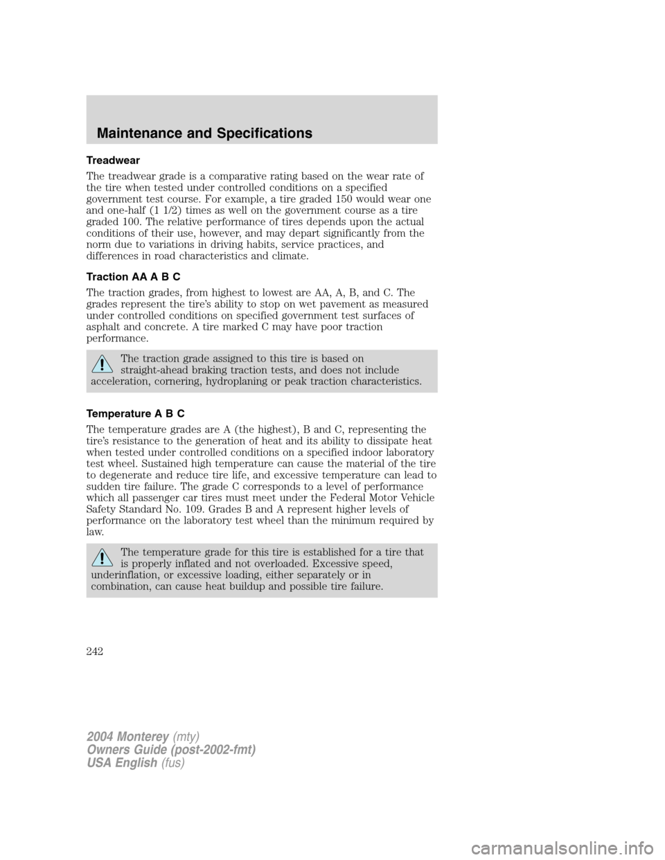 Mercury Monterey 2004  Owners Manuals Treadwear
The treadwear grade is a comparative rating based on the wear rate of
the tire when tested under controlled conditions on a specified
government test course. For example, a tire graded 150 w