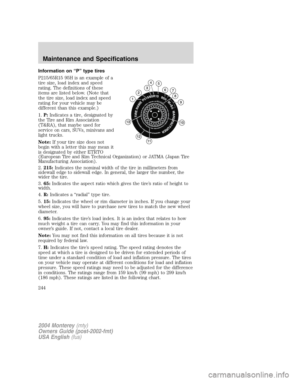 Mercury Monterey 2004  Owners Manuals Information on“P”type tires
P215/65R15 95H is an example of a
tire size, load index and speed
rating. The definitions of these
items are listed below. (Note that
the tire size, load index and spee