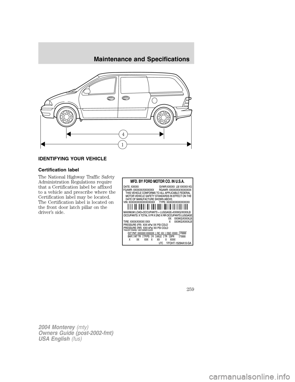 Mercury Monterey 2004  Owners Manuals IDENTIFYING YOUR VEHICLE
Certification label
The National Highway Traffic Safety
Administration Regulations require
that a Certification label be affixed
to a vehicle and prescribe where the
Certifica
