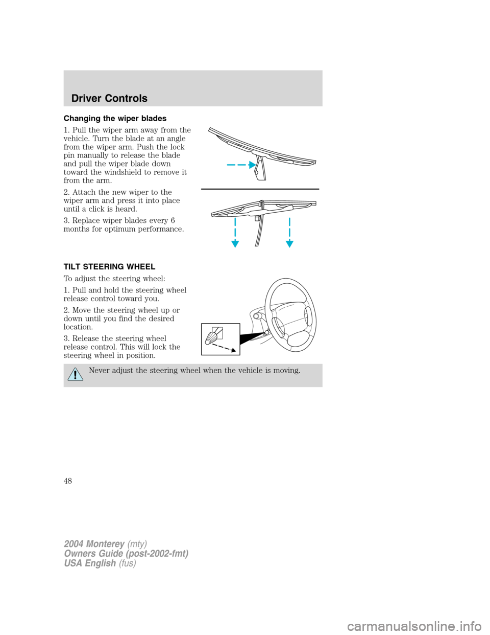 Mercury Monterey 2004  Owners Manuals Changing the wiper blades
1. Pull the wiper arm away from the
vehicle. Turn the blade at an angle
from the wiper arm. Push the lock
pin manually to release the blade
and pull the wiper blade down
towa