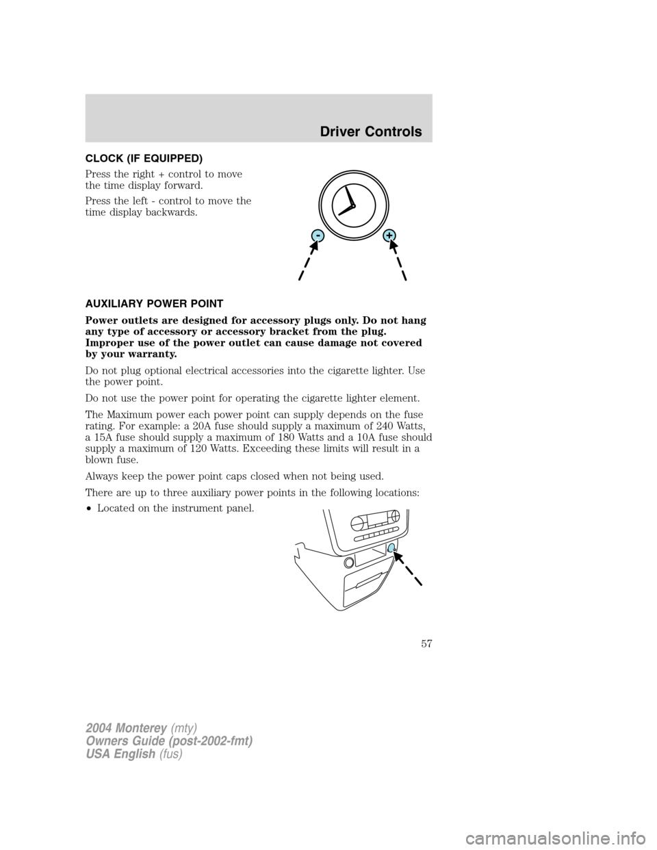 Mercury Monterey 2004  Owners Manuals CLOCK (IF EQUIPPED)
Press the right + control to move
the time display forward.
Press the left - control to move the
time display backwards.
AUXILIARY POWER POINT
Power outlets are designed for access