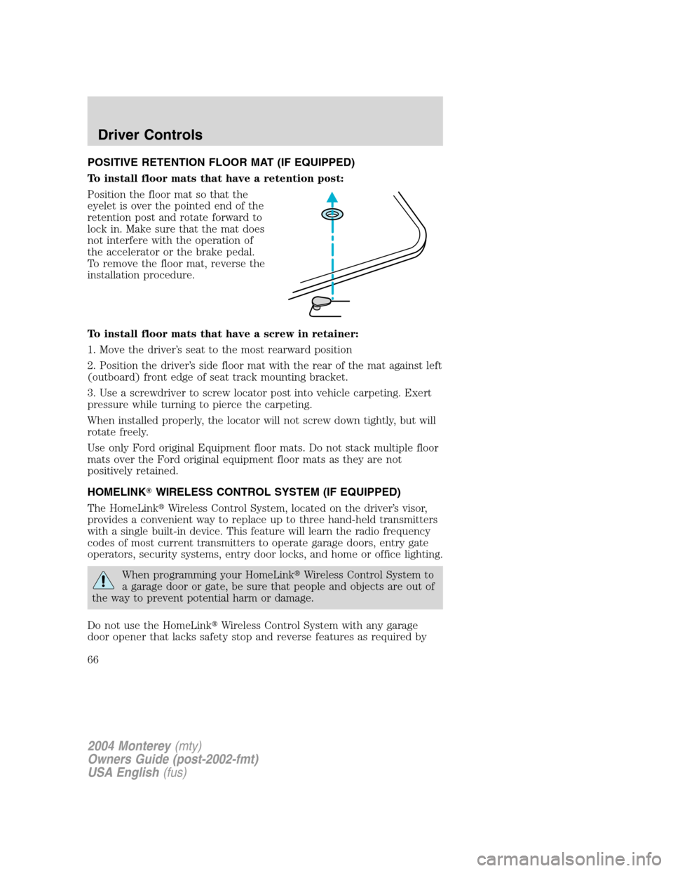 Mercury Monterey 2004  Owners Manuals POSITIVE RETENTION FLOOR MAT (IF EQUIPPED)
To install floor mats that have a retention post:
Position the floor mat so that the
eyelet is over the pointed end of the
retention post and rotate forward 