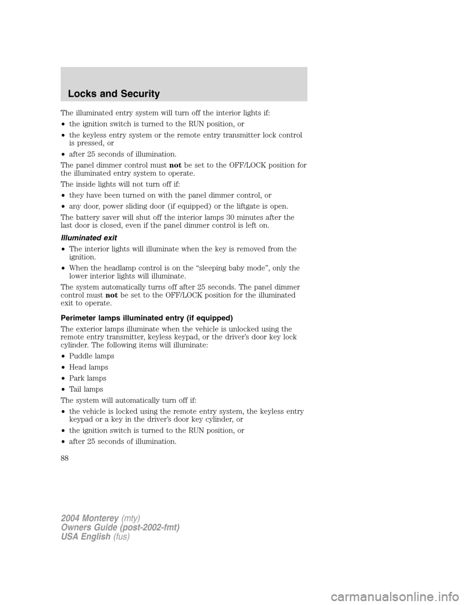 Mercury Monterey 2004  Owners Manuals The illuminated entry system will turn off the interior lights if:
•the ignition switch is turned to the RUN position, or
•the keyless entry system or the remote entry transmitter lock control
is 