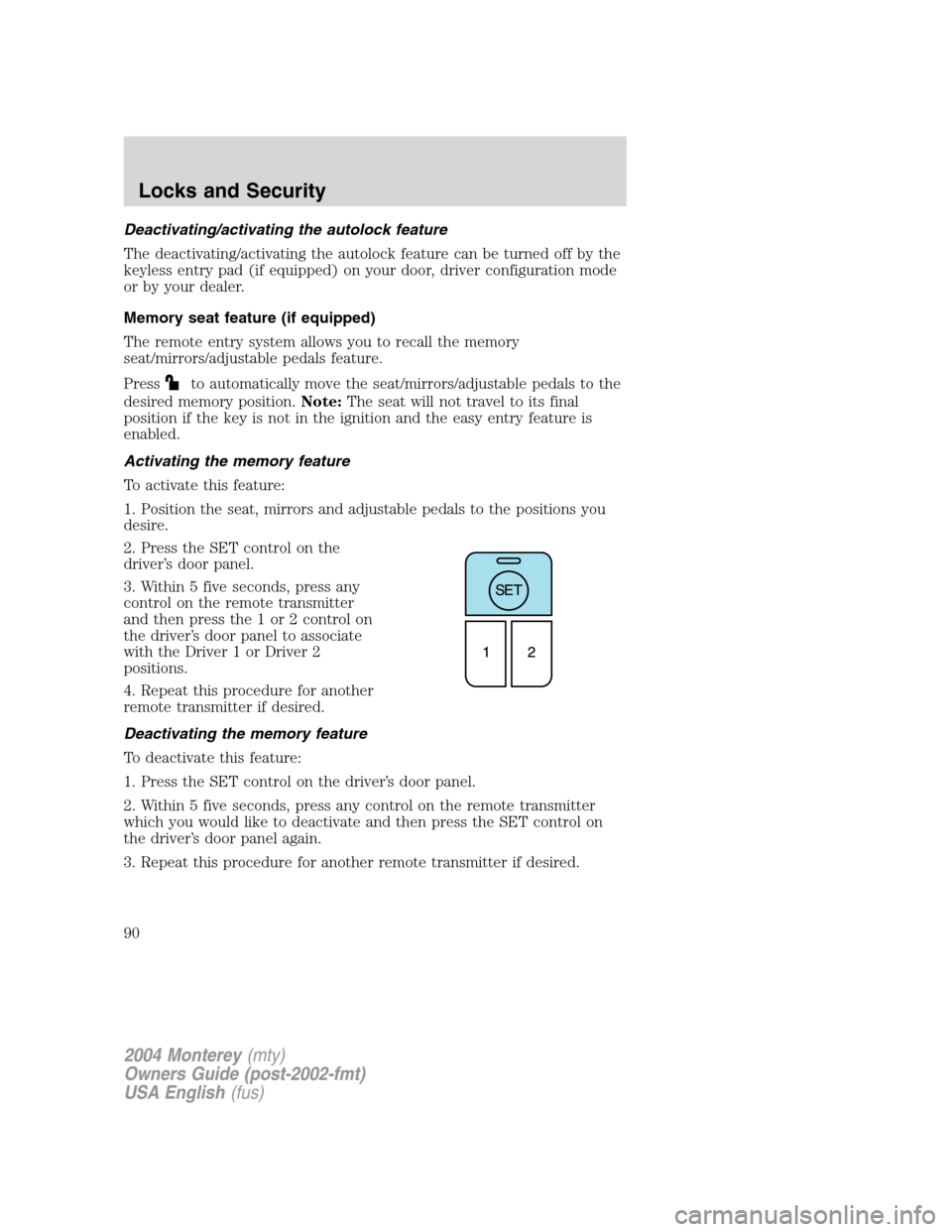 Mercury Monterey 2004  Owners Manuals Deactivating/activating the autolock feature
The deactivating/activating the autolock feature can be turned off by the
keyless entry pad (if equipped) on your door, driver configuration mode
or by you
