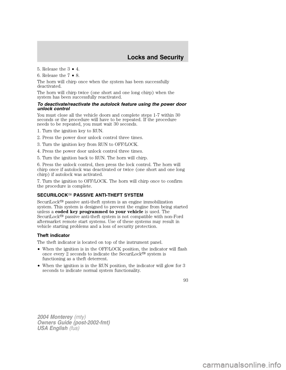 Mercury Monterey 2004  Owners Manuals 5. Release the 3•4.
6. Release the 7•8.
The horn will chirp once when the system has been successfully
deactivated.
The horn will chirp twice (one short and one long chirp) when the
system has bee