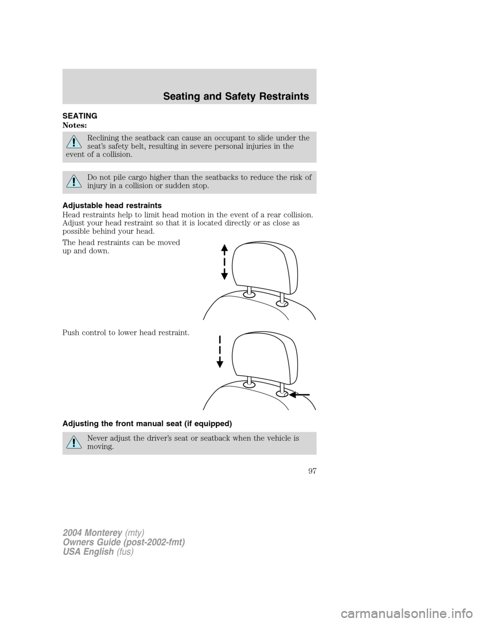 Mercury Monterey 2004 Owners Manuals SEATING
Notes:
Reclining the seatback can cause an occupant to slide under the
seat’s safety belt, resulting in severe personal injuries in the
event of a collision.
Do not pile cargo higher than th Mercury Monterey 2004 Owners Manuals SEATING
Notes:
Reclining the seatback can cause an occupant to slide under the
seat’s safety belt, resulting in severe personal injuries in the
event of a collision.
Do not pile cargo higher than th