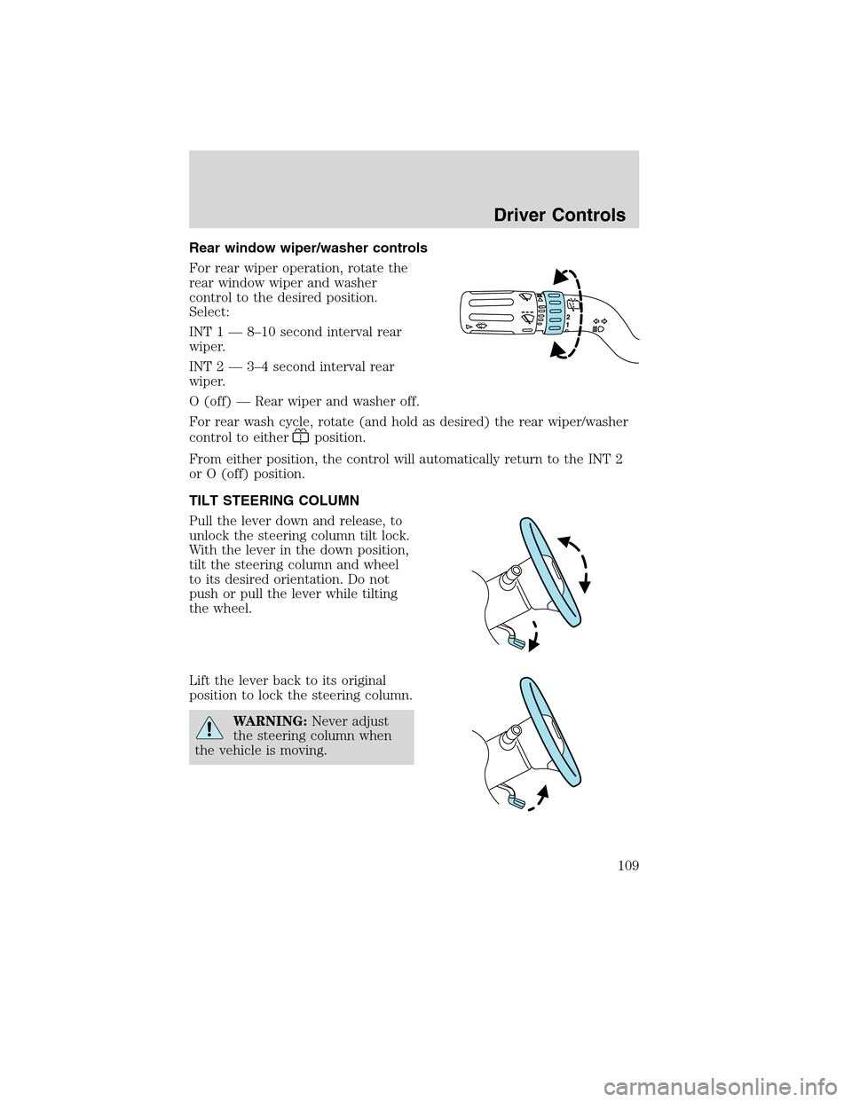 Mercury Mountaineer 2010  Owners Manuals Rear window wiper/washer controls
For rear wiper operation, rotate the
rear window wiper and washer
control to the desired position.
Select:
INT 1 — 8–10 second interval rear
wiper.
INT 2 — 3–