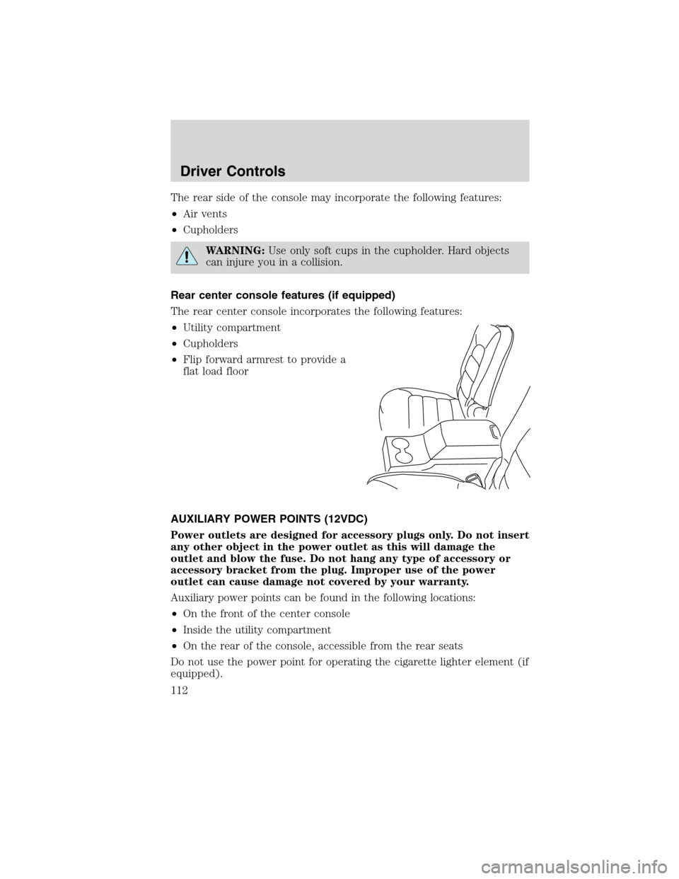 Mercury Mountaineer 2010  Owners Manuals The rear side of the console may incorporate the following features:
•Air vents
•Cupholders
WARNING:Use only soft cups in the cupholder. Hard objects
can injure you in a collision.
Rear center con