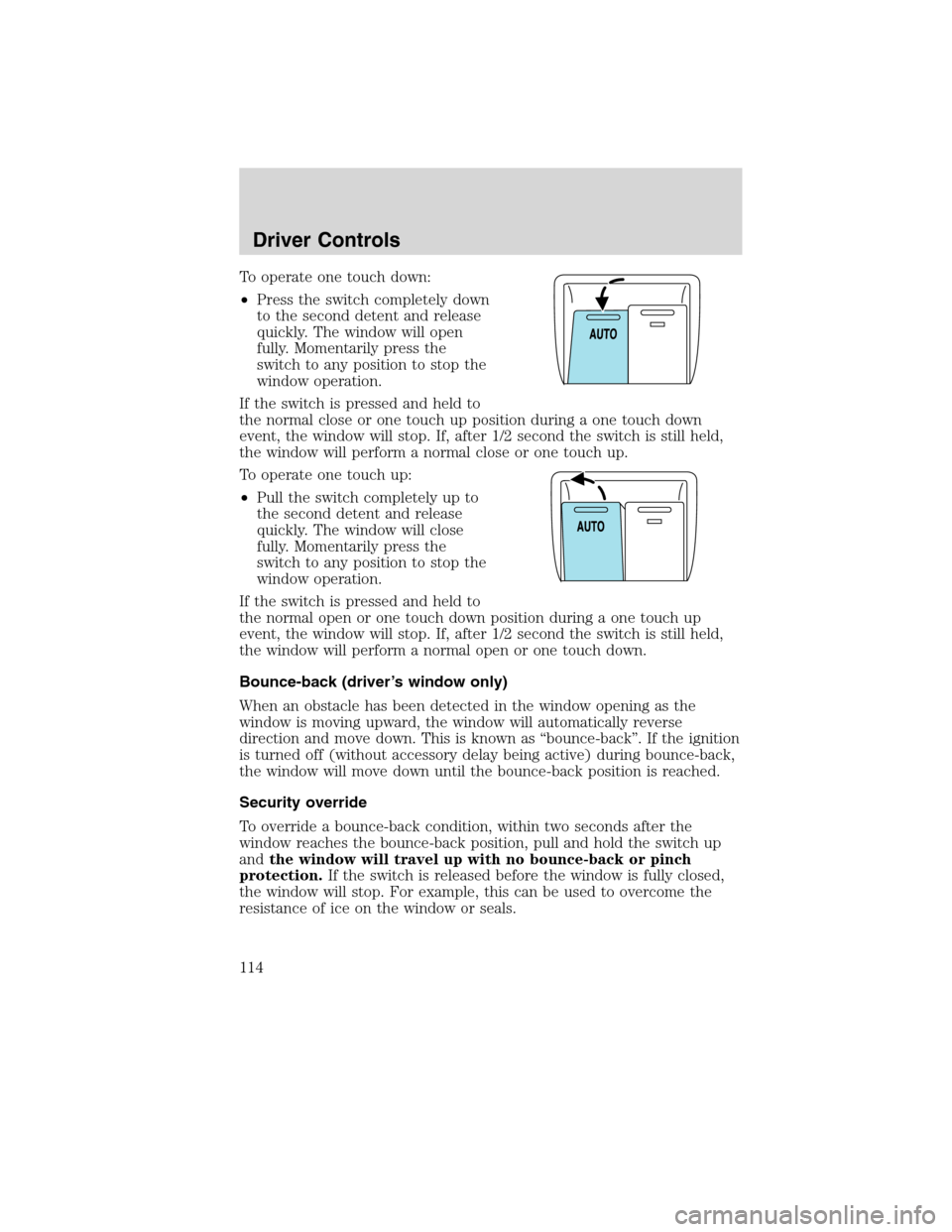 Mercury Mountaineer 2010  Owners Manuals To operate one touch down:
•Press the switch completely down
to the second detent and release
quickly. The window will open
fully. Momentarily press the
switch to any position to stop the
window ope