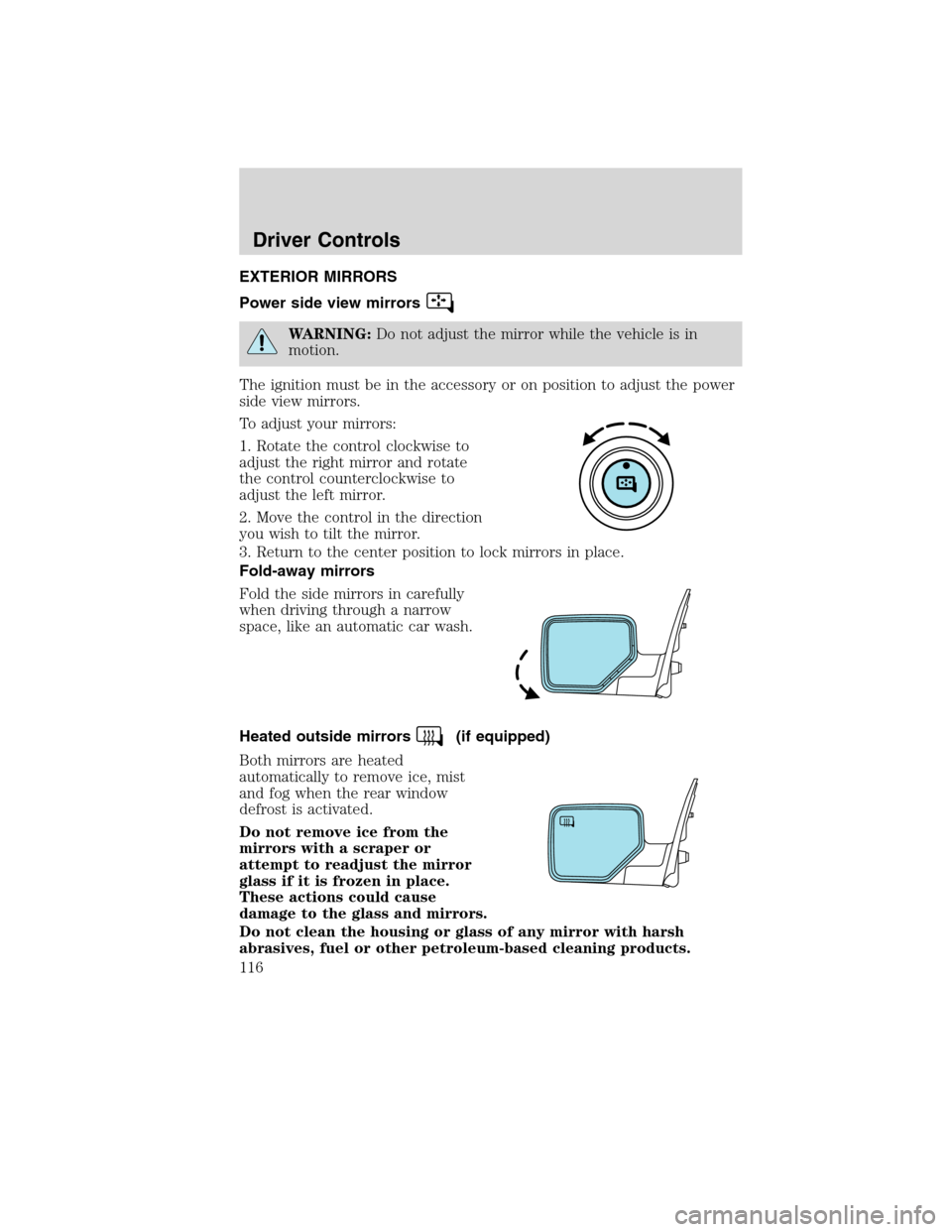 Mercury Mountaineer 2010  Owners Manuals EXTERIOR MIRRORS
Power side view mirrors
WARNING:Do not adjust the mirror while the vehicle is in
motion.
The ignition must be in the accessory or on position to adjust the power
side view mirrors.
To