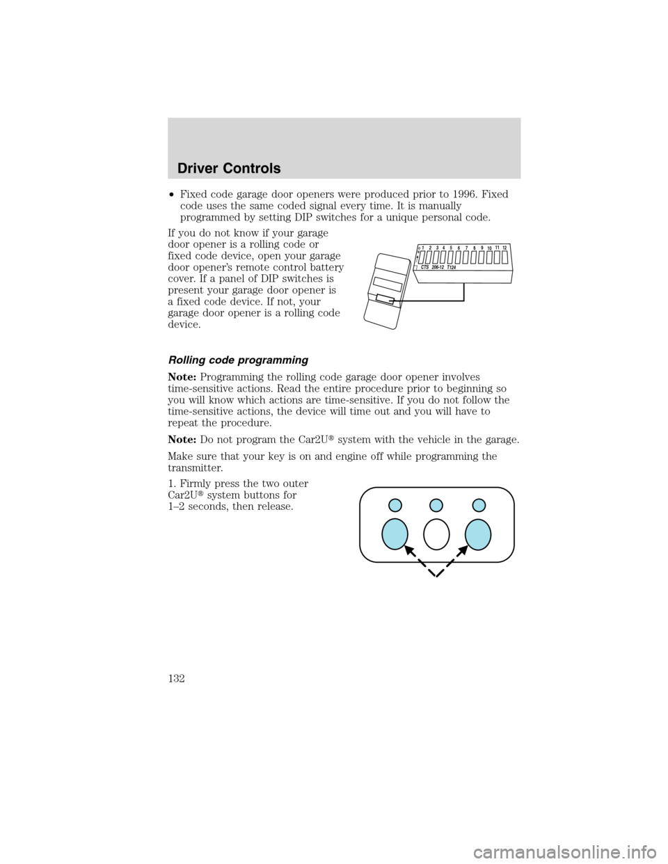 Mercury Mountaineer 2010  Owners Manuals •Fixed code garage door openers were produced prior to 1996. Fixed
code uses the same coded signal every time. It is manually
programmed by setting DIP switches for a unique personal code.
If you do