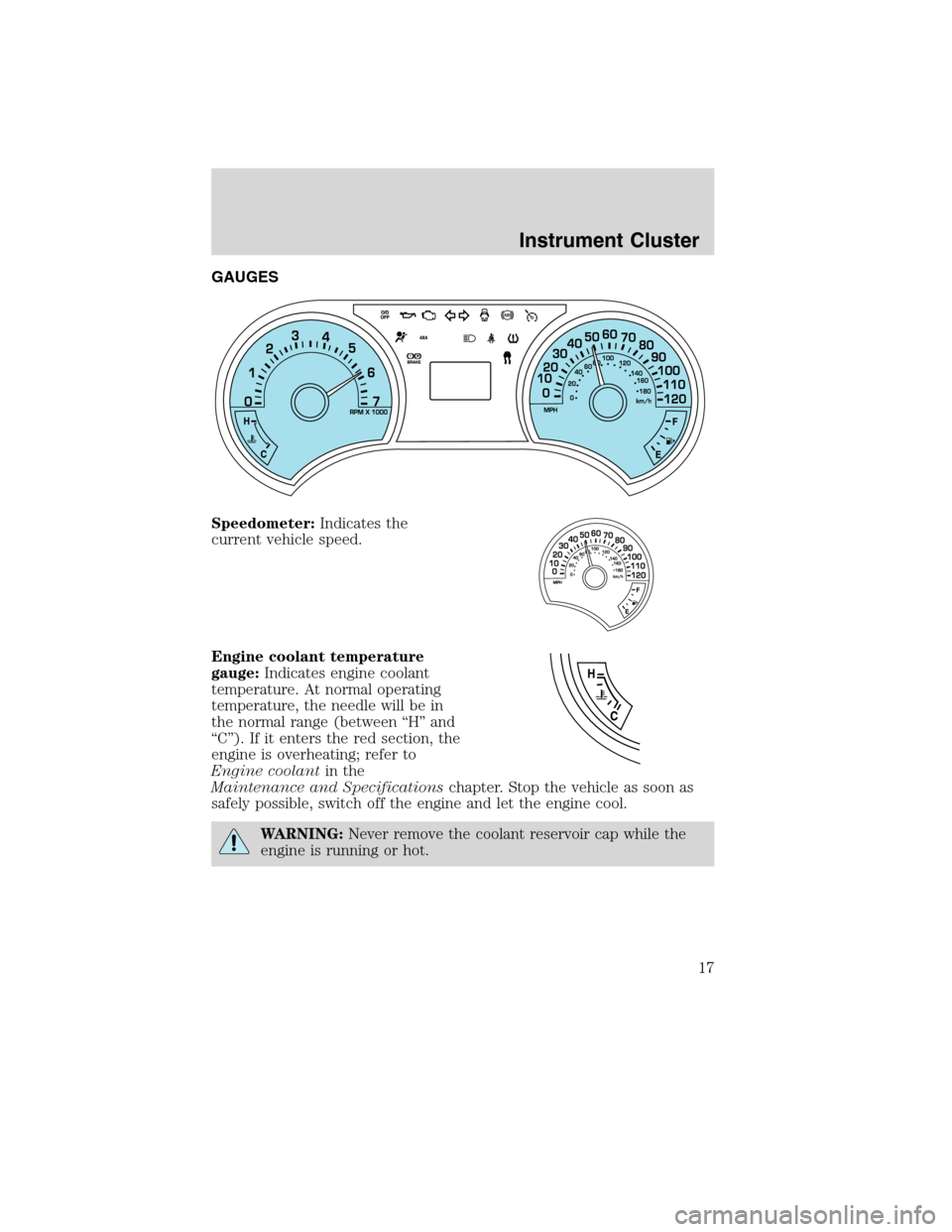 Mercury Mountaineer 2010  s User Guide GAUGES
Speedometer:Indicates the
current vehicle speed.
Engine coolant temperature
gauge:Indicates engine coolant
temperature. At normal operating
temperature, the needle will be in
the normal range (
