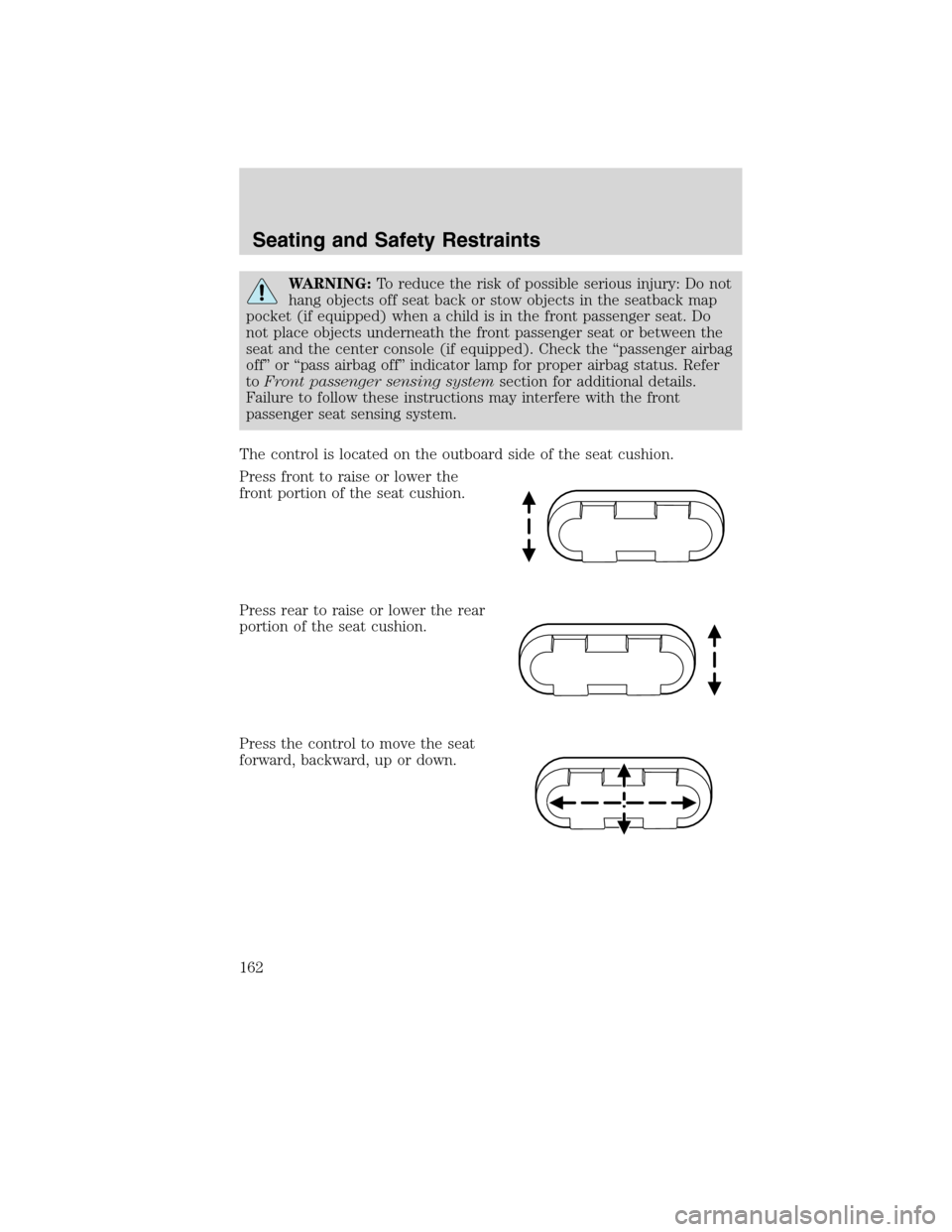 Mercury Mountaineer 2010  Owners Manuals WARNING:To reduce the risk of possible serious injury: Do not
hang objects off seat back or stow objects in the seatback map
pocket (if equipped) when a child is in the front passenger seat. Do
not pl