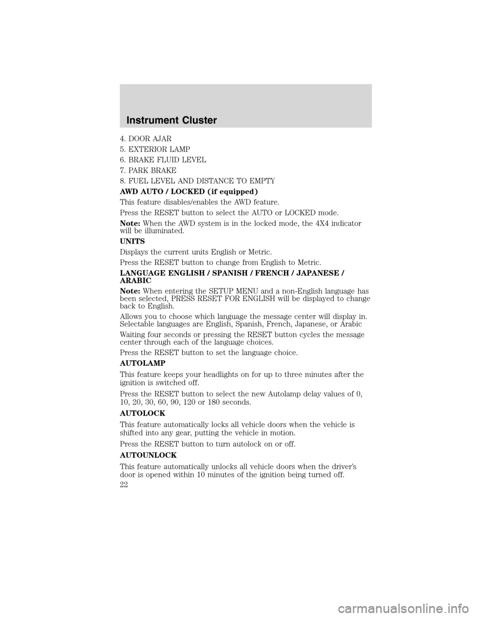 Mercury Mountaineer 2010  s Owners Guide 4. DOOR AJAR
5. EXTERIOR LAMP
6. BRAKE FLUID LEVEL
7. PARK BRAKE
8. FUEL LEVEL AND DISTANCE TO EMPTY
AWD AUTO / LOCKED (if equipped)
This feature disables/enables the AWD feature.
Press the RESET butt