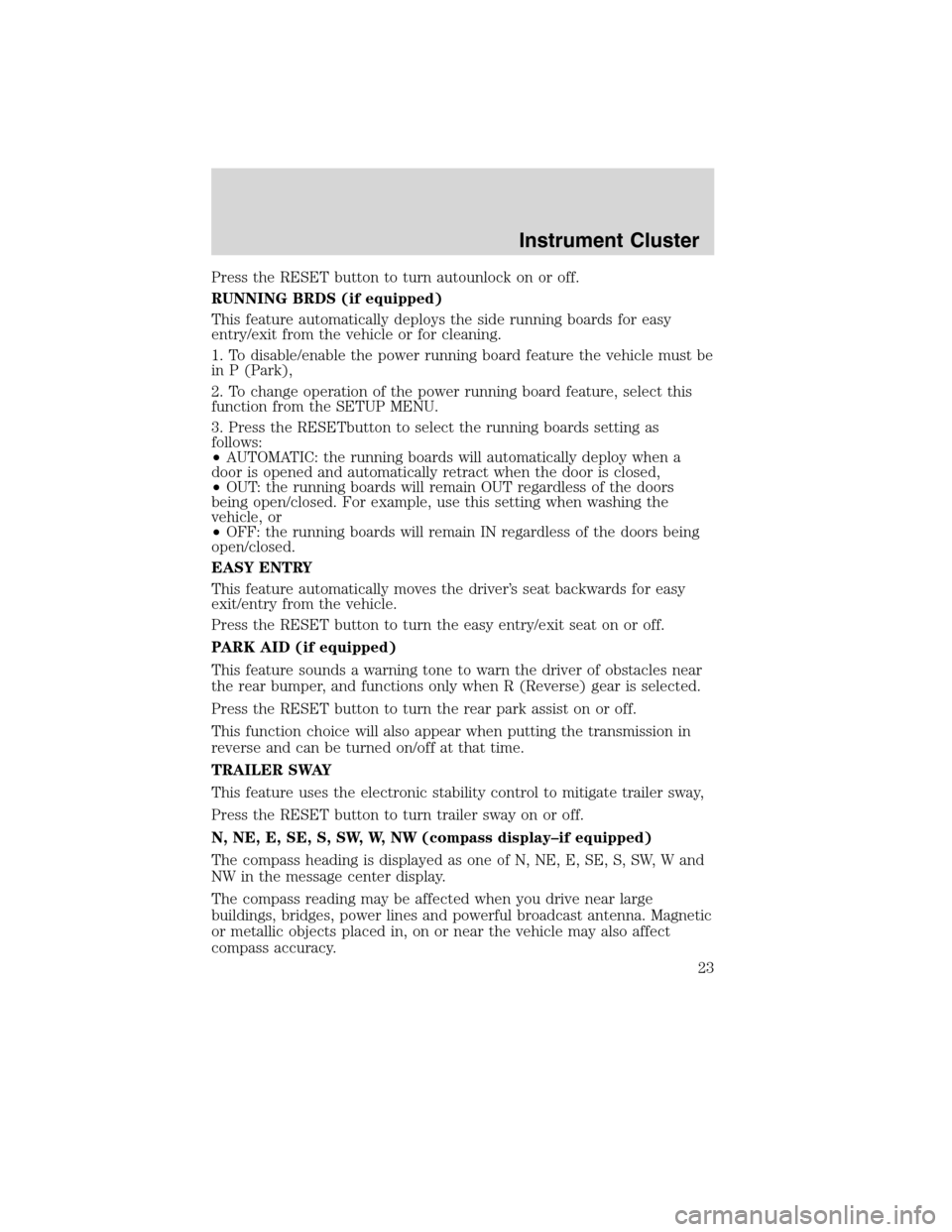 Mercury Mountaineer 2010  Owners Manuals Press the RESET button to turn autounlock on or off.
RUNNING BRDS (if equipped)
This feature automatically deploys the side running boards for easy
entry/exit from the vehicle or for cleaning.
1. To d