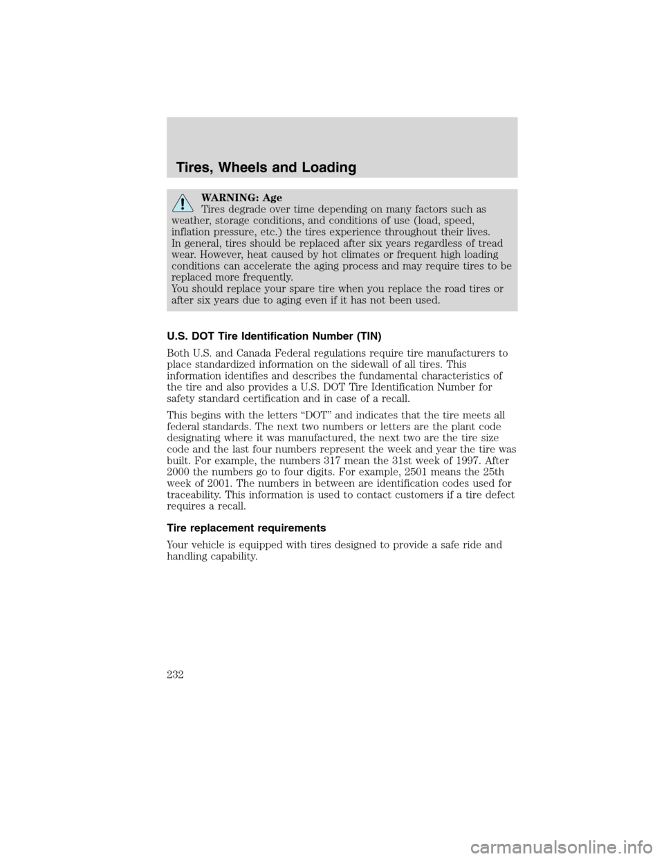 Mercury Mountaineer 2010  Owners Manuals WARNING: Age
Tires degrade over time depending on many factors such as
weather, storage conditions, and conditions of use (load, speed,
inflation pressure, etc.) the tires experience throughout their 