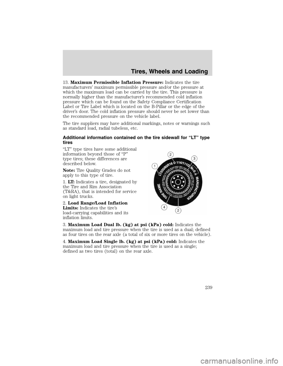 Mercury Mountaineer 2010  Owners Manuals 13.Maximum Permissible Inflation Pressure:Indicates the tire
manufacturers’ maximum permissible pressure and/or the pressure at
which the maximum load can be carried by the tire. This pressure is
no